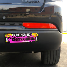 Load image into Gallery viewer, &#39;I&#39;d Rather Be Screenprinting&#39; Bumper Sticker
