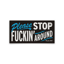 Load image into Gallery viewer, Art Print with text 'Please STOP FUCKIN' AROUND' on a black background
